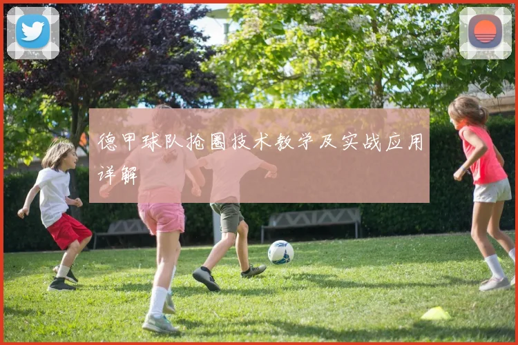 德甲球队抢圈技术教学及实战应用详解