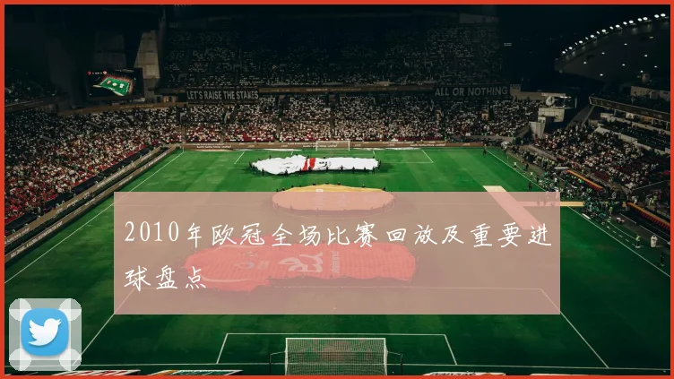 2010年欧冠全场比赛回放及重要进球盘点
