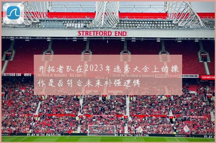 开拓者队在2023年选秀大会上的操作是否符合未来补强逻辑